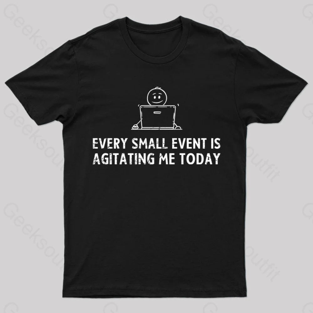 Every Small Event is Agitating Me Today T-Shirt