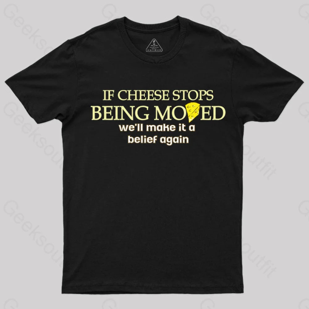 If Cheese Stops Being Moved T-Shirt