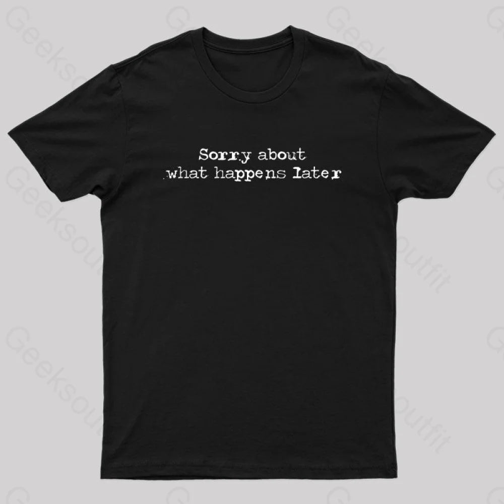 Sorry About What Happens Later Nerd T-Shirt