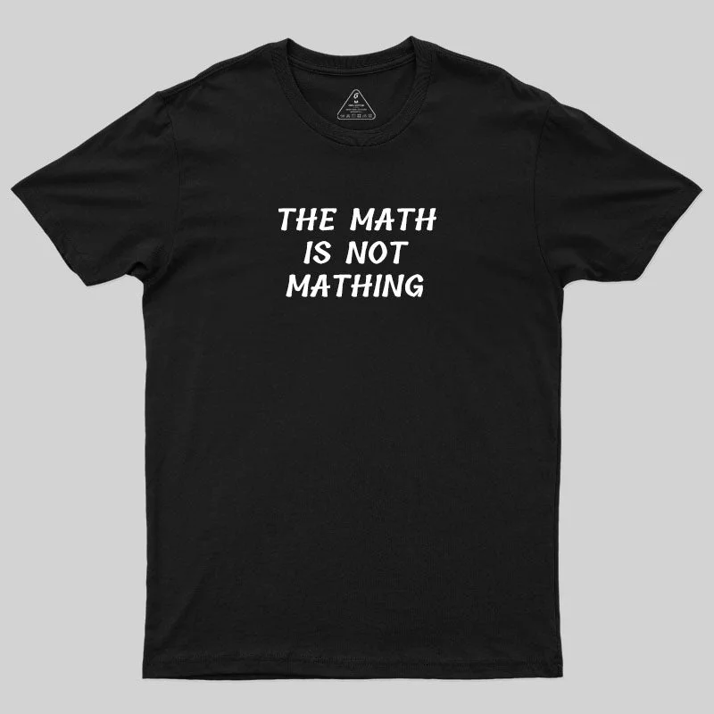 The Math Is Not Mathing T-Shirt