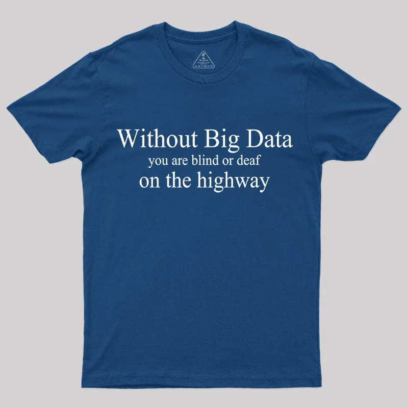 Without Big Data You are What T-Shirt