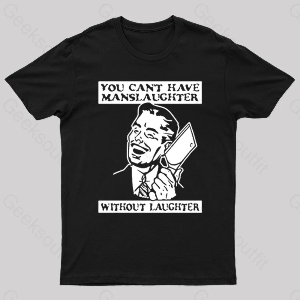 You Cant Have Manslaughter Without Laughter Geek T-Shirt